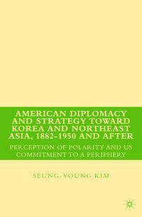 American Diplomacy and Strategy toward Korea and Northeast Asia, 1882 - 1950 and After