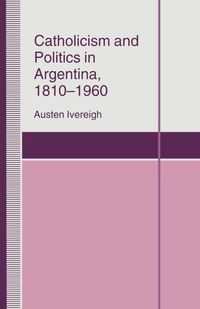 Catholicism and Politics in Argentina, 1810-1960