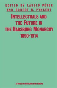 Intellectuals And The Future In The Habsburg Monarchy 1890-1914