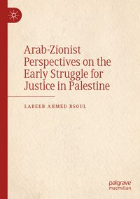 Arab-Zionist Perspectives on the Early Struggle for Justice in Palestine