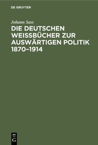 Die deutschen Weißbücher zur auswärtigen Politik 1870–1914