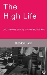 The High Life: eine fiktive Erzählung aus der Beraterwelt