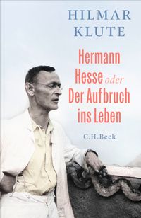 Hermann Hesse oder Der Aufbruch ins Leben