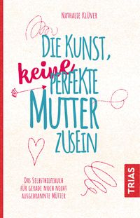 Die Kunst, keine perfekte Mutter zu sein