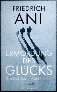 Ermordung des Glücks - Roman (Jakob-Franck-Serie 2)