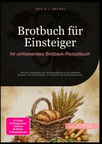 Brotbuch für Einsteiger: Ihr umfassendes Brotback-Rezeptbuch