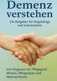 Demenz verstehen-Ein Ratgeber für Angehörige und Interessierte