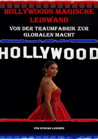 Hollywoods magische Leinwand I Von der Traumfabrik zur globalen Macht