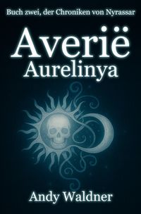 Averië - Die Chroniken von Nyrassar. / Averië - Aurelinya - Buch zwei, der Chroniken von Nyrassar