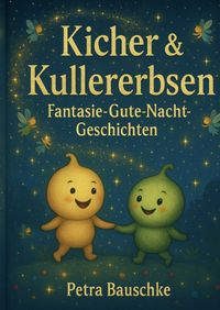 Kicher &amp; Kullerbsen - Märchenhafte Gute Nacht Geschichten