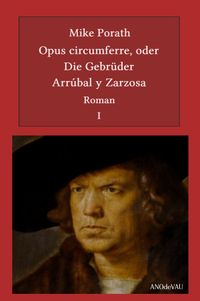 Opus circumferre, oder Die Gebrüder Arrúbal y Zarzosa (1. Buch)