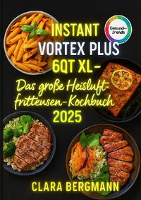 Instant Vortex Plus 6QT XL – Das große Heißluftfritteusen-Kochbuch 2025