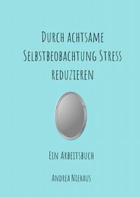 Durch achtsame Selbstbeobachtung Stress reduzieren