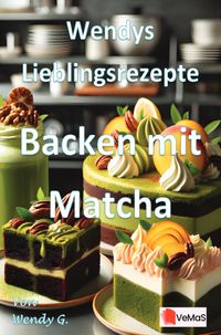 Wendys Lieblingsrezepte - Backen mit Matcha