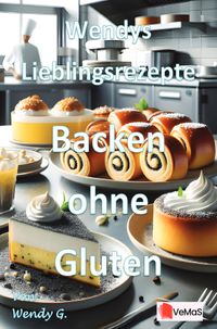 Wendys Lieblingsrezepte - Backen ohne Gluten
