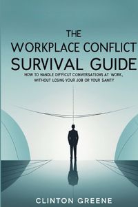 The Workplace Conflict Survival Guide