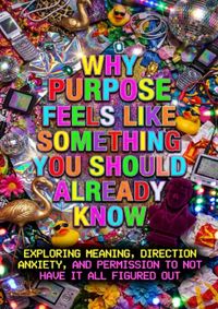 Why Purpose Feels Like Something You Should Already Know