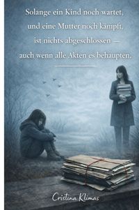 Solange ein Kind noch wartet und eine Mutter noch kämpft, ist nichts abgeschlossen - auch wenn alle Akten es behaupten