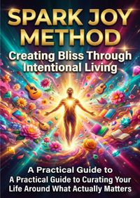 Spark Joy Method: Creating Bliss Through Intentional Living