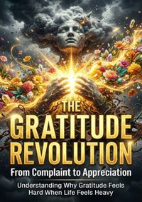 The Gratitude Revolution: From Complaint to Appreciation