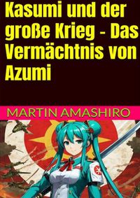 Die Geschichte von Azumi / Kasumi und der große Krieg - Das Vermächtnis von Azumi