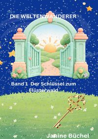 Die Weltenwanderer / Bund 1 Der Schlüssel zum Flüsterwald