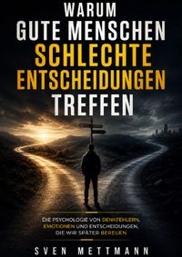 Warum gute Menschen schlechte Entscheidungen treffen