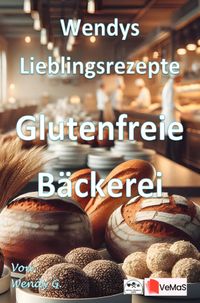 Wendys Lieblingsrezepte - Glutenfreie Bäckerei