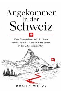 Angekommen in der Schweiz - Was Einwanderer wirklich über Arbeit, Familie, Geld und das Leben in der Schweiz erzählen - Auswandern Schweiz