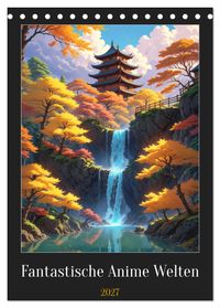 Fantastische Anime Welten (Tischkalender 2027 DIN A5 hoch), CALVENDO Monatskalender