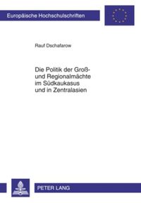 Die Politik der Groß- und Regionalmächte im Südkaukasus und in Zentralasien