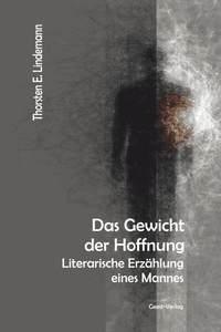 Thorsten E. Lindemann - Das Gewicht der Hoffnung - Literarische Erzählung eines Mannes