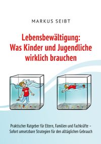 Lebensbewältigung: Was Kinder und Jugendliche wirklich brauchen