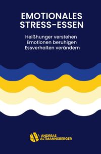Emotionales Stress-Essen: Heißhunger verstehen - Emotionen beruhigen - Essverhalten verändern