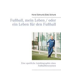 Fußball, mein Leben / oder ein Leben für den Fußball