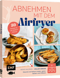 Abnehmen mit dem Airfryer – 30 Rezepte für die Heißluftfritteuse