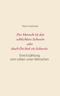 Der Mensch ist das schlechtere Schwein oder: Auch Du bist ein Schwein