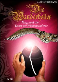 Die Wanderheiler. Maya und die Kunst der Weltenwanderer
