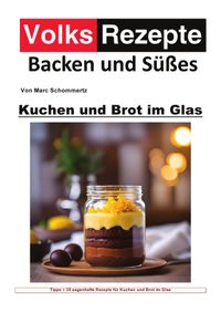 Volksrezepte Backen und Süßes / Volksrezepte Backen und Süßes - Kuchen und Brot im Glas