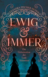 Ewig & Immer - Die Geheimnisse der Lady Halewood