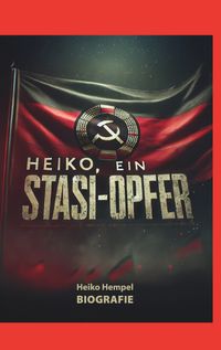 Heiko, ein Stasi Opfer