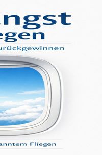 Flugangst besiegen - Lebensqualität zurückgewinnen