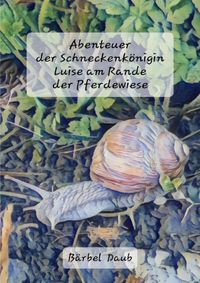 Abenteuer der Schneckenkönigin Luise am Rande der Pferdewiese