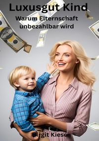 Luxusgut Kind - Warum Elternschaft unbezahlbar wird