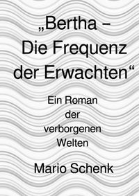 Das Erwachen der verborgenen Welten - Eine Reise zur inneren Wahrheit / „Bertha – Die Frequenz der Erwachten“