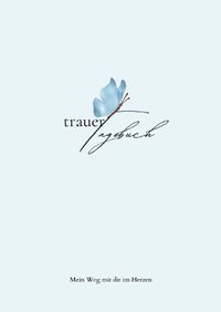 Trauertagebuch – Mein Weg mit dir im Herzen