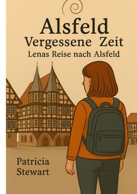 Alsfeld-vergessene Zeiten / Lenas Reise nach Alsfeld