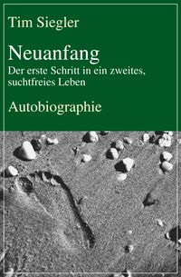 Neuanfang - Der erste Schritt in ein zweites, suchtfreies Leben