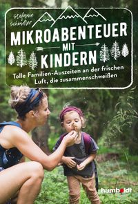 Mikroabenteuer mit Kindern. Tolle Familien-Auszeiten an der frischen Luft, die zusammenschweißen