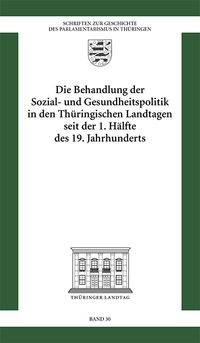 Die Behandlung der Sozial- und Gesundheitspolitik in den Thüringischen Landtagen seit der 1. Hälfte des 19. Jahrhunderts